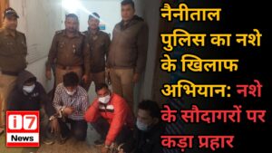 नैनीताल पुलिस का नशे के खिलाफ अभियान: नशे के सौदागरों पर कड़ा प्रहार
