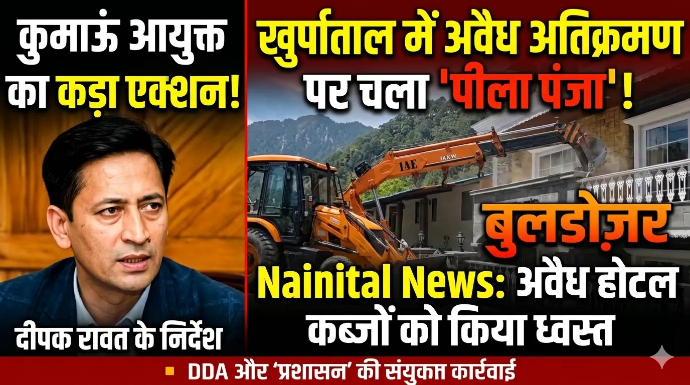 खुर्पाताल में चला बुलडोज़र, आयुक्त के निर्देश पर अतिक्रमण ध्वस्त