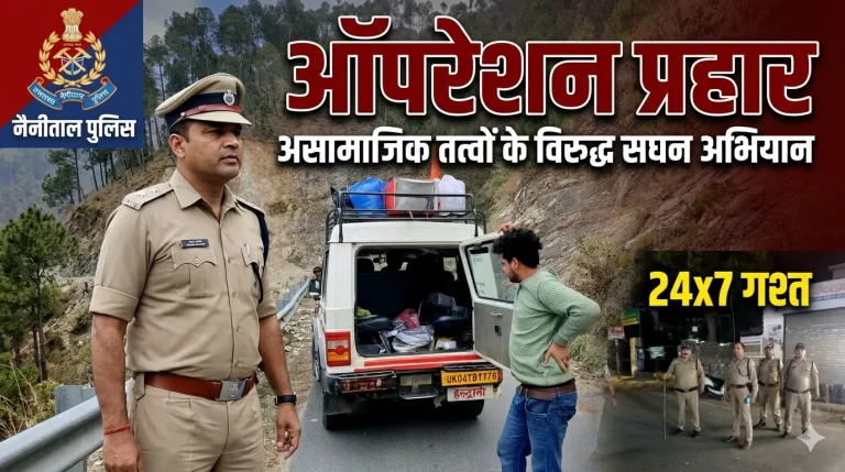 ऑपरेशन प्रहार के तहत नैनीताल पुलिस का बड़ा एक्शन, असामाजिक तत्वों पर कसा शिकंजा