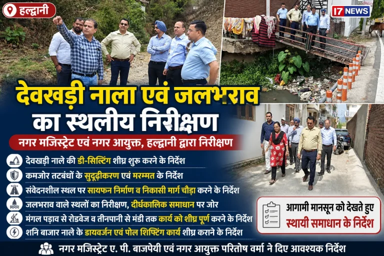 मानसून से पहले प्रशासन अलर्ट: देवखड़ी नाले का स्थलीय निरीक्षण, अधिकारियों को दिए सख्त निर्देश