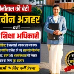 बिना कोचिंग नैनीताल की परवीन अजहर बनीं उप शिक्षा अधिकारी,