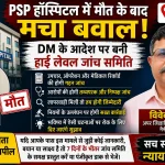 PSP हॉस्पिटल में मौत के बाद मचा बवाल, DM के आदेश पर बनी हाई लेवल जांच समिति, जनता से मांगे गए सबूत