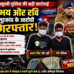 बाइक पर बैठाया सुनसान जगह ले गए और लूट लिया मोबाइल लेकिन अभय और रवि ज्यादा देर नहीं बच सके